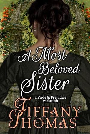 A Most Beloved Sister: a Pride & Prejudice variation by Tiffany Thomas, Tiffany Thomas