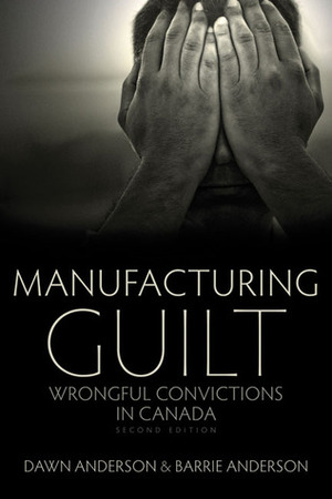 Manufacturing Guilt: Wrongful Convictions in Canada by Barrie Anderson, Dawn Anderson