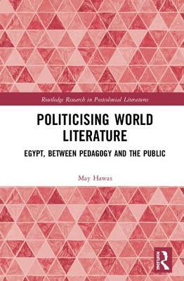 Politicising World Literature: Egypt, Between Pedagogy and the Public by May Hawas