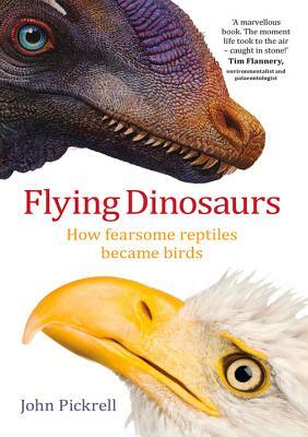 Flying Dinosaurs: How fearsome reptiles became birds by John Pickrell