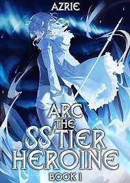 Arc the SS Tier Heroine Book 1: An OP MC Isekai LitRPG by Azrie