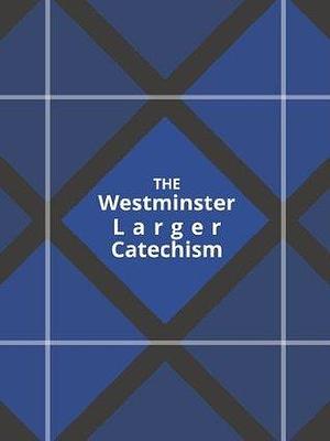 Westminster Larger Catechism by Westminster Assembly, Westminster Assembly