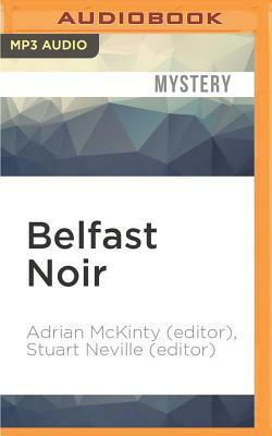 Belfast Noir by Stuart Neville, Adrian McKinty