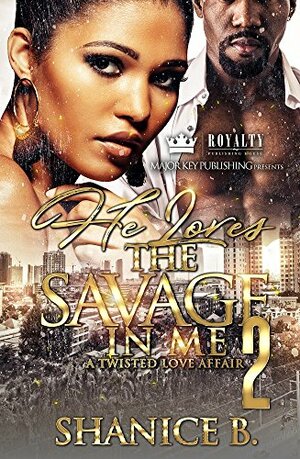 He Loves The Savage In Me 2: A Twisted Love Affair by Shanice B.