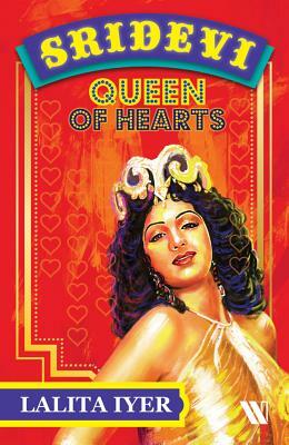 Sridevi: Queen of Hearts by Lalita Iyer