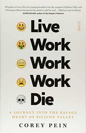 Live Work Work Work Die: a journey into the savage heart of Silicon Valley by Corey Pein