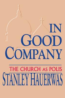 In Good Company: The Church as Polis by Stanley Hauerwas