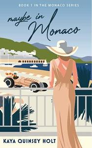 Maybe in Monaco by Kaya Quinsey Holt