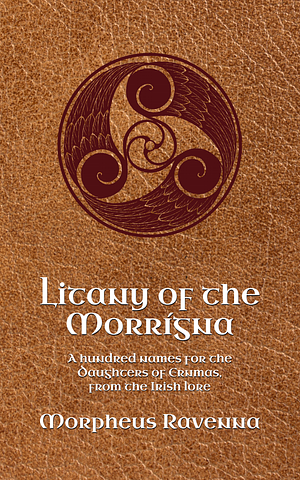 Litany of the Morrígna: A Hundred Names for the Daughters of Ernmas from the Irish Lore by Morpheus Ravenna