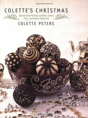 Colette's Christmas: Spectacular Holiday Cookies, Cakes, Pies and Other Edible Art by Alex McLean, Colette Peters