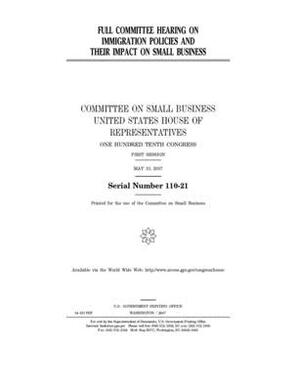 Full committee hearing on immigration policies and their impact on small business by United States House of Representatives, Committee on Small Business (house), United State Congress