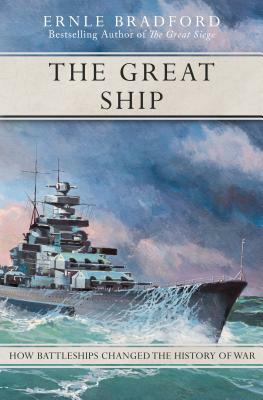 The Great Ship: How Battleships Changed the History of War by Ernle Bradford