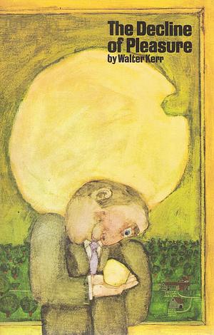 The Decline of Pleasure by Walter Kerr