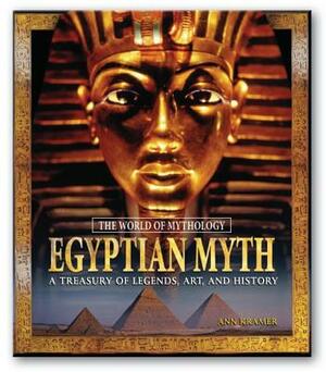 Egyptian Myth: A Treasury of Legends, Art, and History: A Treasury of Legends, Art, and History by Ann Kramer