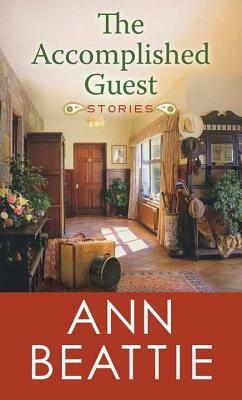 The Accomplished Guest by Ann Beattie