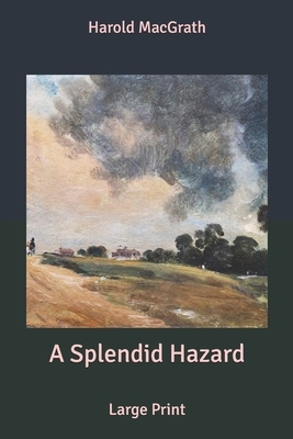 A Splendid Hazard: Large Print by Harold Macgrath