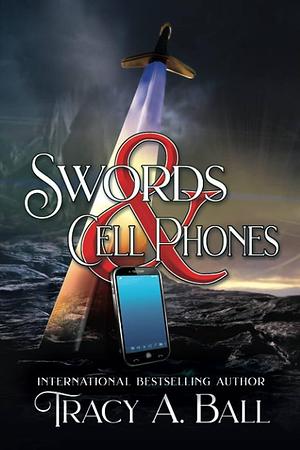 Swords &amp; Cell Phones by Tracy A. Ball