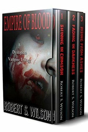 Empire of Blood: A Dystopian Vampire Trilogy (Bundle, Boxset) (Plus Two Empire of Blood Short Stories) by Robert S. Wilson