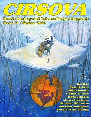 Cirsova: Heroic Fantasy and Science Fiction Magazine by Kat Otis, Brian K. Lowe, P. Alexander, Misha Burnett, Schuyler Hernstrom, James Hutchings, Jeffro Johnson, Donald Jacob Uitvlugt, Abraham Strongjohn, Melanie Rees