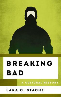 Breaking Bad: A Cultural History by Lara C. Stache