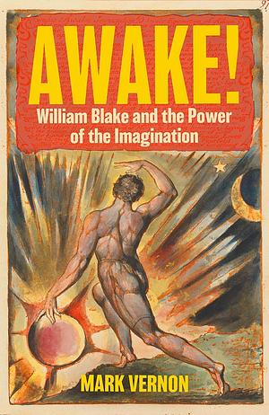 Awake!: William Blake and the Power of the Imagination by Mark Vernon