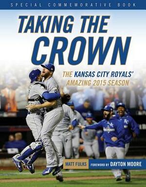 Taking the Crown: The Kansas City Royals' Amazing 2015 Season by Matt Fulks