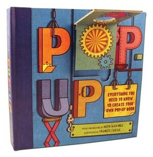 Pop-Up: Everything You Need to Create Your Own Pop-Up Book by Frances Castle, Ruth Wickings