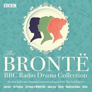 The Bronte BBC Radio Drama Collection by Charlotte Brontë, Charlotte Brontë, Emily Brontë, Anne Brontë