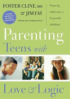 Parenting Teens with Love and Logic: Preparing Adolescents for Responsible Adulthood by Foster W. Cline, Jim Fay