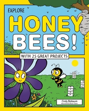 Explore Honey Bees!: With 25 Great Projects by Cindy Blobaum, Bryan Stone