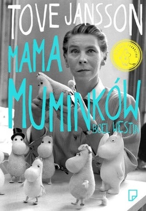 Tove Jansson. Mama Muminków by Bogumiła Ratajczak, Boel Westin