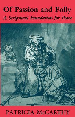 Of Passion and Folly: A Scriptural Foundation for Peace by Patricia McCarthy