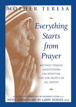 Everything Starts from Prayer: Mother Teresa's Meditations on Spiritual Life for People of All Faiths by Anthony Stern, Larry Dossey, Mother Teresa