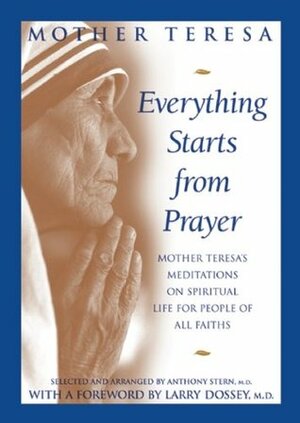 Everything Starts from Prayer: Mother Teresa's Meditations on Spiritual Life for People of All Faiths by Anthony Stern, Mother Teresa, Larry Dossey