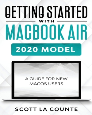 Getting Started With MacBook Air (2020 Model): A Guide For New MacOS Users by Scott La Counte