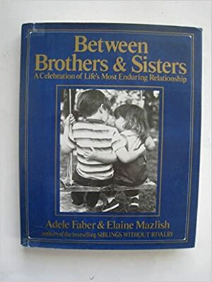 Between Brothers and Sisters by Elaine Mazlish, Adele Faber