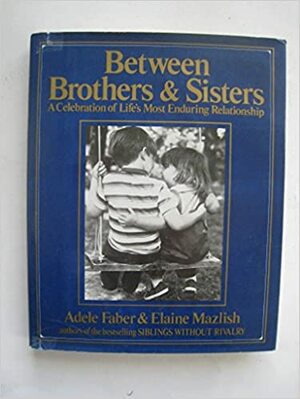 Between Brothers and Sisters by Adele Faber, Elaine Mazlish