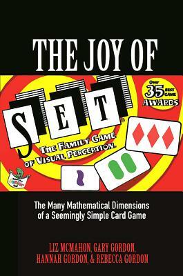 The Joy of Set: The Many Mathematical Dimensions of a Seemingly Simple Card Game by Gary Gordon, Liz McMahon, Hannah Gordon