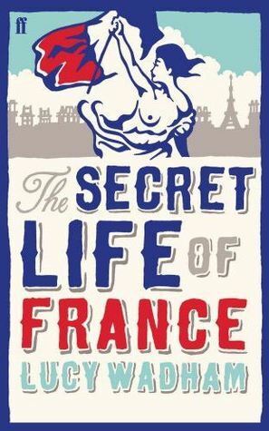 The Secret Life of France by Lucy Wadham