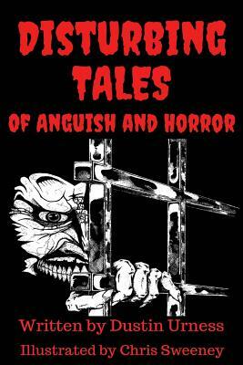 Disturbing Tales of Anguish and Horror by Dustin M. Urness