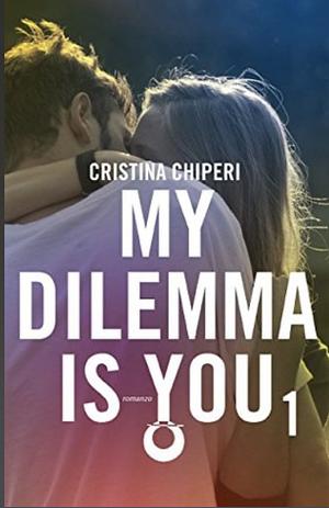 My dilemma is you by Cristina Chiperi