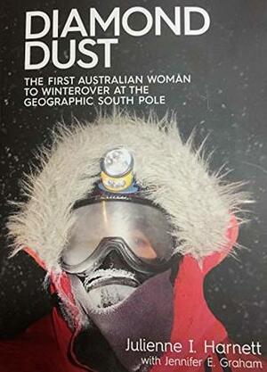 DIAMOND DUST: THE FIRST AUSTRALIAN WOMAN TO WINTEROVER AT THE GEOGRAPHICAL SOUTH POLE by Jennifer Graham, JULIENNE HARNETT