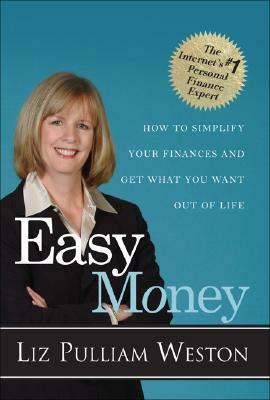 Easy Money: How to Simplify Your Finances and Get What You Want Out of Life by Liz Weston