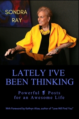 Lately I've Been Thinking: Powerful &#10081; Posts for an Awesome Life by Kathryn Alice, Sondra Ray