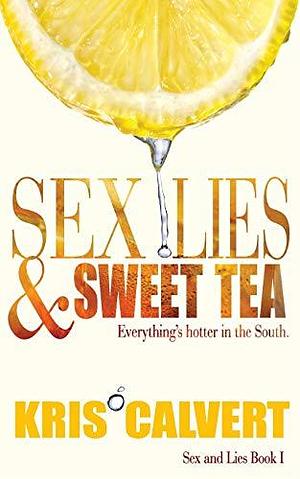 Sex, Lies &amp; Sweet Tea: Sex and Lies Book 1 by Kris Calvert