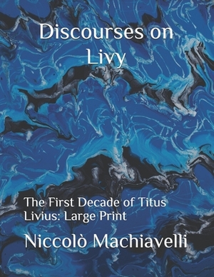Discourses on Livy: The First Decade of Titus Livius: Large Print by Niccolò Machiavelli