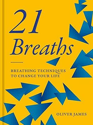 21 Breaths: Breathing Techniques to Change Your Life by Oliver James