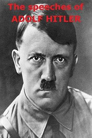 The speeches of Adolf Hitler: 1921 - 1941 by Adolf Hitler