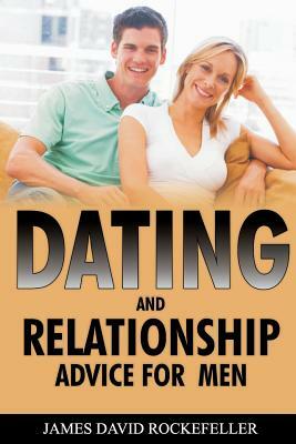 Dating and Relationship Advice for Men by James David Rockefeller