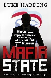Mafia State: How One Reporter Became an Enemy of the Brutal New Russia by Luke Harding, Luke Harding